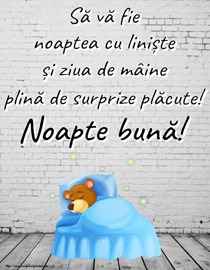 Noapte buna Să vă fie noaptea cu liniște și ziua de mâine plină de surprize plăcute! Noapte bună!