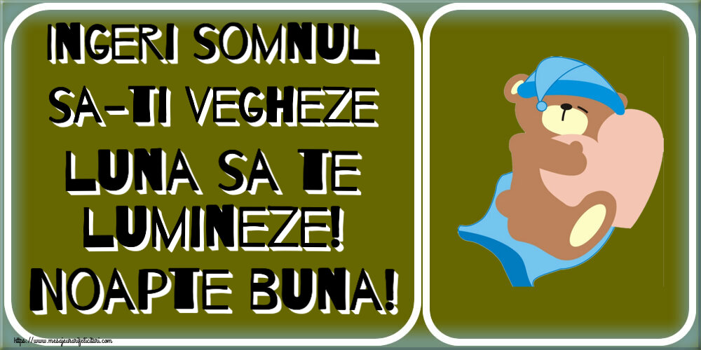 Noapte buna Ingeri somnul sa-ti vegheze luna sa te lumineze! Noapte buna!