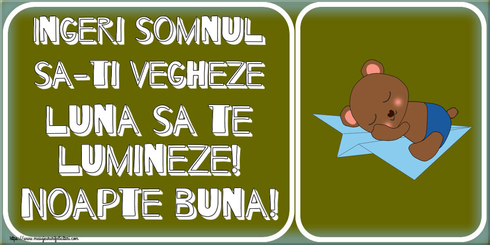 Ingeri somnul sa-ti vegheze luna sa te lumineze! Noapte buna!