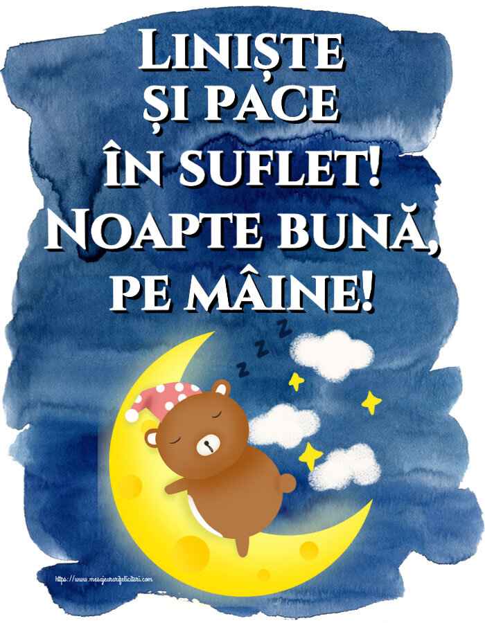 Noapte buna Liniște și pace în suflet! Noapte bună, pe mâine!