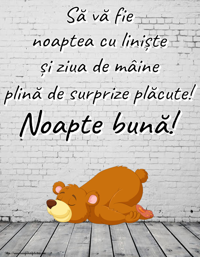 Să vă fie noaptea cu liniște și ziua de mâine plină de surprize plăcute! Noapte bună!