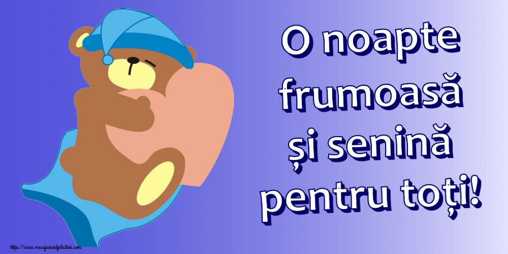 O noapte frumoasă și senină pentru toți!