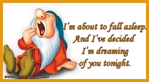 Felicitari de noapte buna in Engleza - I’m about to fall asleep. And I’ve decided I’m dreaming of you tonight.