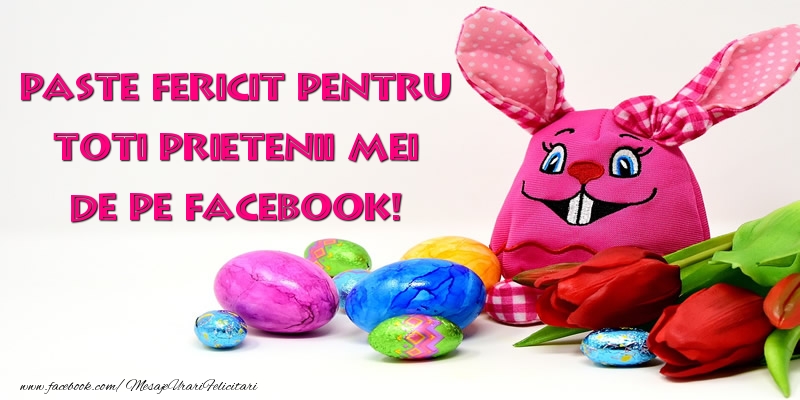 Paste Fericit pentru toti prietenii mei de pe facebook!