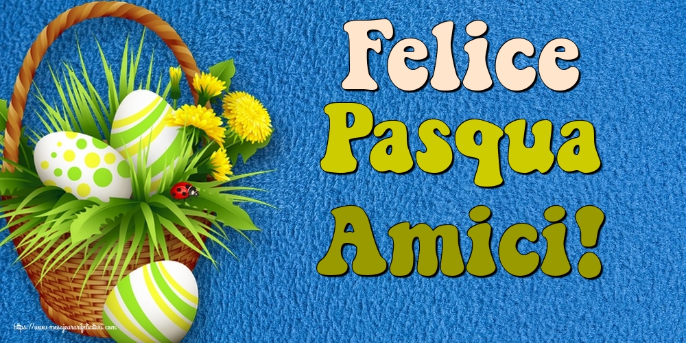 Felicitari de Paste in Italiana - Felice Pasqua Amici!