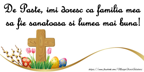 De Paste, imi doresc ca familia mea sa fie sanatoasa si lumea mai buna!