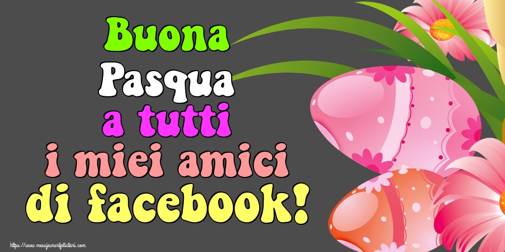 Felicitari de Paste in Italiana - Buona Pasqua a tutti i miei amici di facebook!