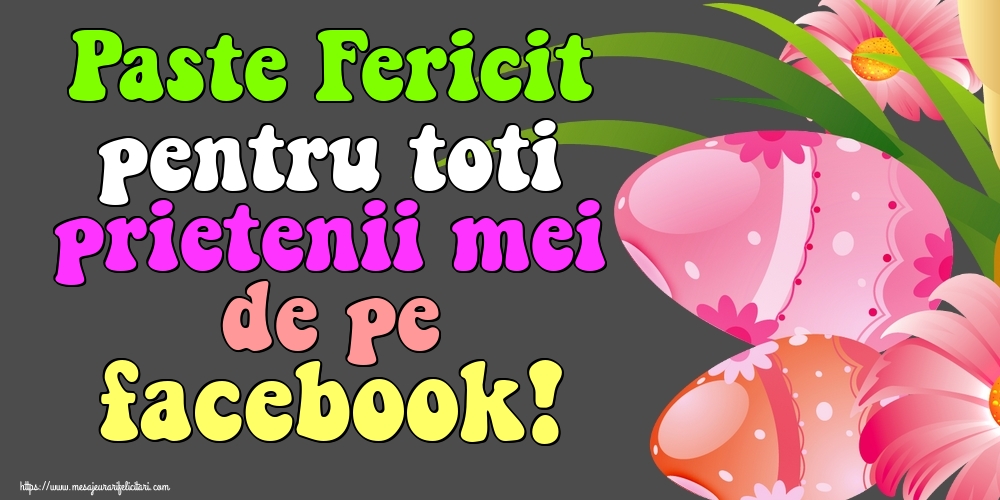 Paste Fericit pentru toti prietenii mei de pe facebook!
