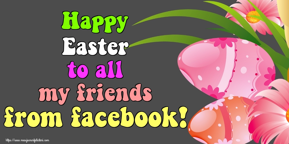 Felicitari de Paste in Engleza - Happy Easter to all my friends from facebook!