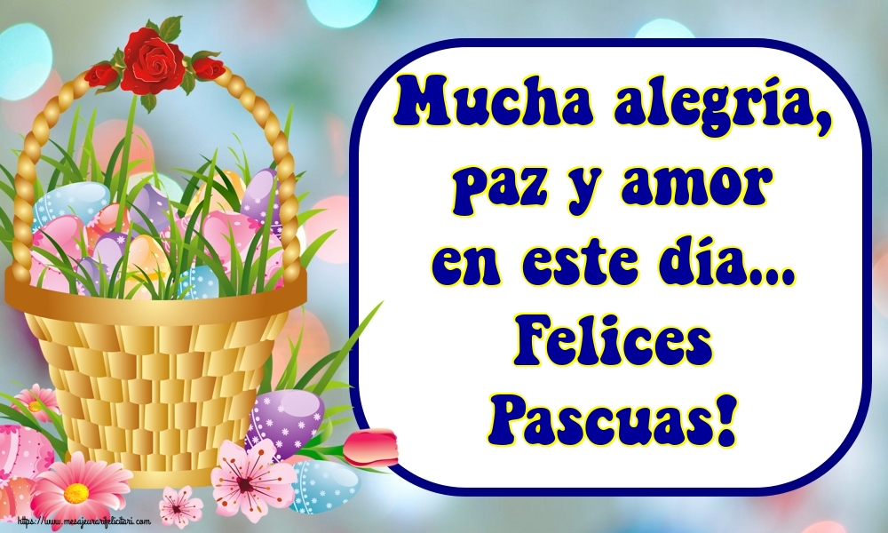 Felicitari de Paste in Spaniola - Mucha alegría, paz y amor en este día… Felices Pascuas!