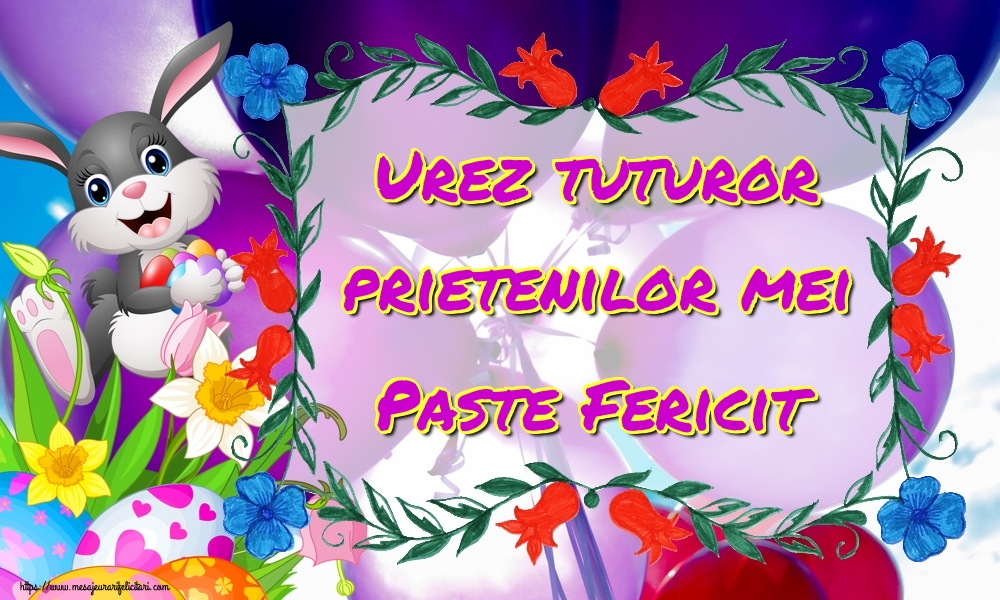 Urez tuturor prietenilor mei Paste Fericit