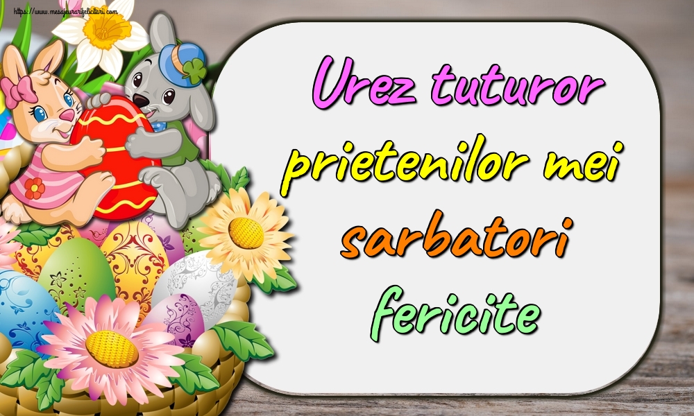 Felicitari de Paste - Urez tuturor prietenilor mei sarbatori fericite - mesajeurarifelicitari.com