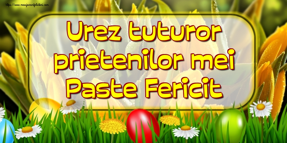 Felicitari de Paste - Urez tuturor prietenilor mei Paste Fericit - mesajeurarifelicitari.com
