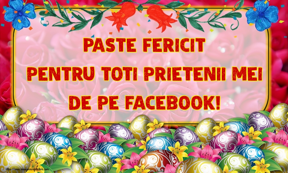 Felicitari de Paste - Paste Fericit pentru toti prietenii mei de pe facebook! - mesajeurarifelicitari.com