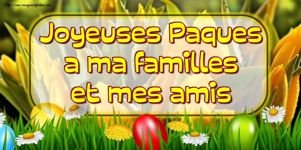 Felicitari de Paste in Franceza - Joyeuses Paques a ma familles et mes amis - mesajeurarifelicitari.com