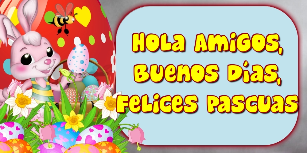 Felicitari de Paste in Spaniola - Hola Amigos, Buenos Días, Felices Pascuas