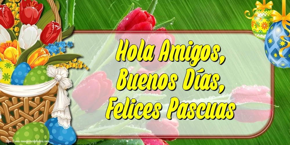 Felicitari de Paste in Spaniola - Hola Amigos, Buenos Días, Felices Pascuas