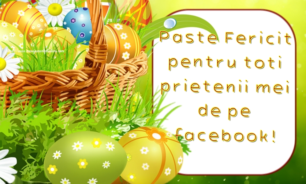 Paste Fericit pentru toti prietenii mei de pe facebook!