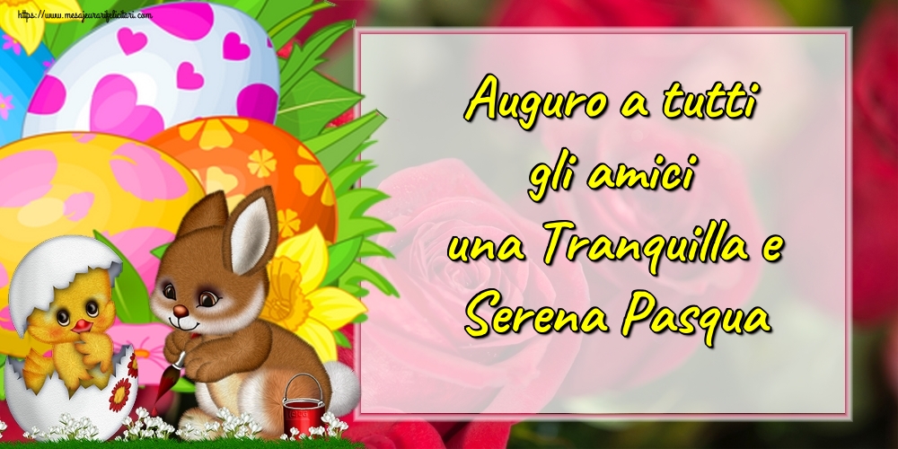 Felicitari de Paste in Italiana - Auguro a tutti gli amici una Tranquilla e Serena Pasqua