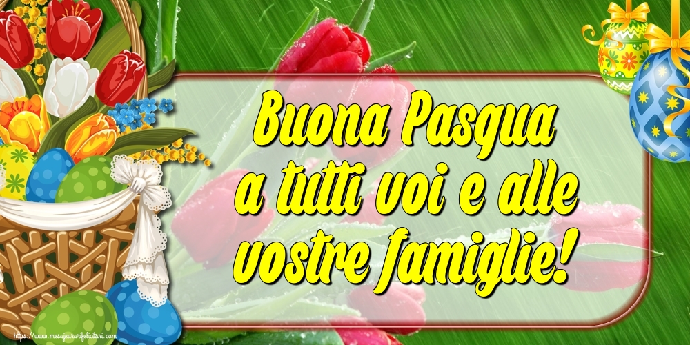 Felicitari de Paste in Italiana - Buona Pasqua a tutti voi e alle vostre famiglie!