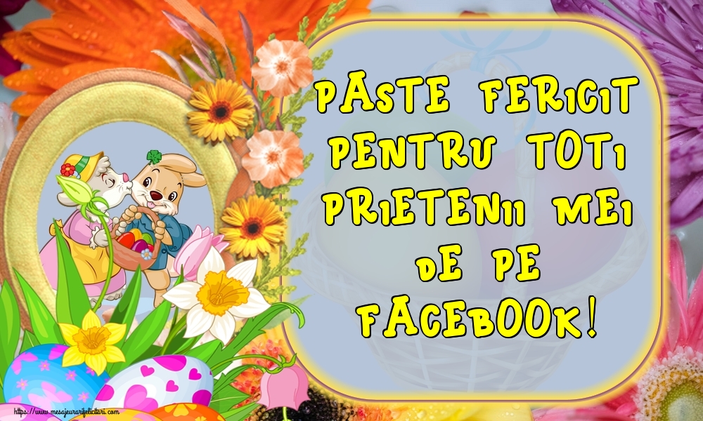 Paste Fericit pentru toti prietenii mei de pe facebook!