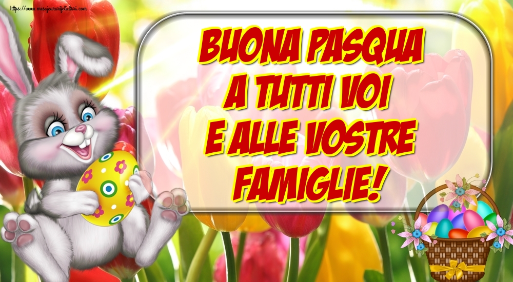 Felicitari de Paste in Italiana - Buona Pasqua a tutti voi e alle vostre famiglie! - mesajeurarifelicitari.com Felicitari de Paste in Italiana - Buona Pasqua a tutti voi e alle vostre famiglie! - mesajeurarifelicitari.com