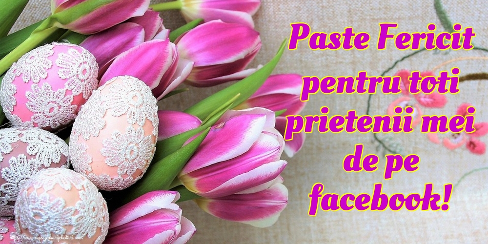 Felicitari de Paste - Paste Fericit pentru toti prietenii mei de pe facebook! - mesajeurarifelicitari.com