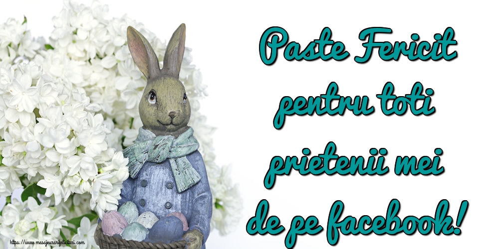 Felicitari de Paste - Paste Fericit pentru toti prietenii mei de pe facebook! - mesajeurarifelicitari.com