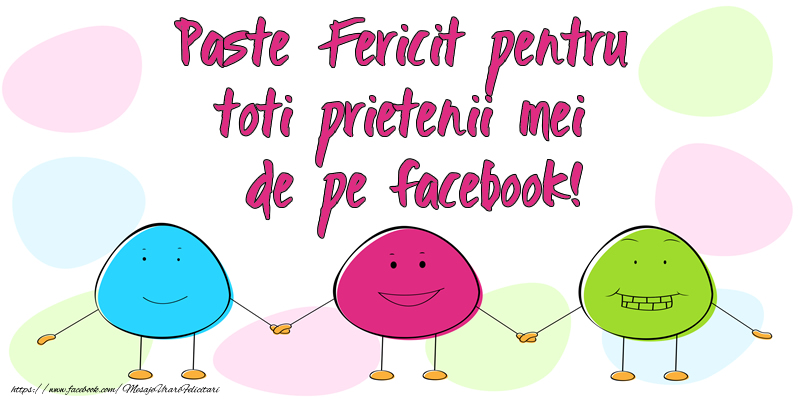 Felicitari de Paste - Paste Fericit pentru toti prietenii mei de pe facebook! - mesajeurarifelicitari.com