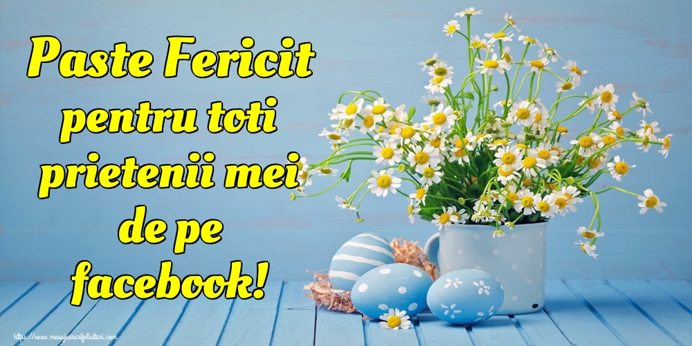 Felicitari de Paste - Paste Fericit pentru toti prietenii mei de pe facebook! - mesajeurarifelicitari.com