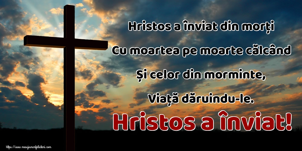 Felicitari de Paste - Hristos a înviat din morți Cu moartea pe moarte călcând Și celor din morminte, Viață dăruindu-le. Hristos a înviat! - mesajeurarifelicitari.com