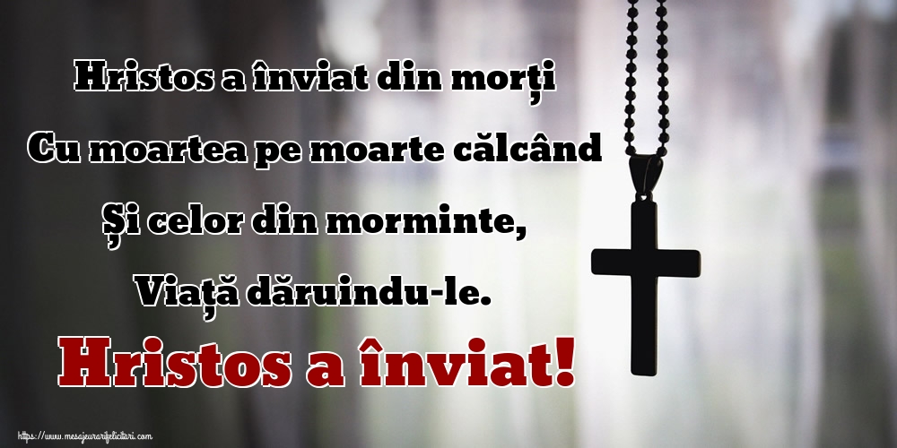 Felicitari de Paste - Hristos a înviat din morți Cu moartea pe moarte călcând Și celor din morminte, Viață dăruindu-le. Hristos a înviat! - mesajeurarifelicitari.com