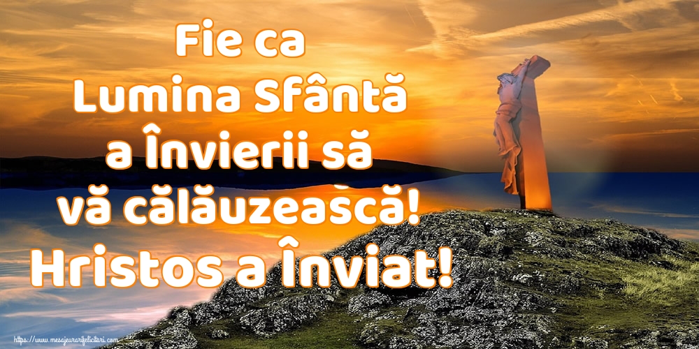 Fie ca Lumina Sfântă a Învierii să vă călăuzească! Hristos a Înviat!
