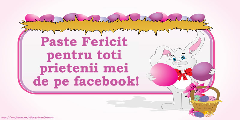 Felicitari de Paste - Paste Fericit pentru toti prietenii mei de pe facebook! - mesajeurarifelicitari.com