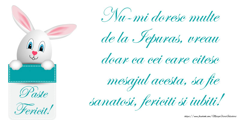 Nu-mi doresc multe de la Iepuras, vreau doar ca cei care citesc mesajul acesta, sa fie sanatosi, fericiti si iubiti!