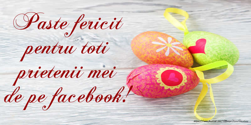 Felicitari de Paste - Paste fericit pentru toti prietenii mei de pe facebook! - mesajeurarifelicitari.com