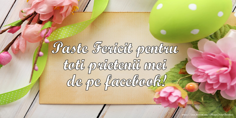 Paste Fericit pentru toti prietenii mei de pe facebook!
