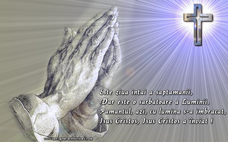 Este ziua intai a saptamanii, Dar este o sarbatoare a Luminii, Pamantul, azi, cu lumină s-a imbrăcat, Isus Cristos, Isus Cristos a înviat !