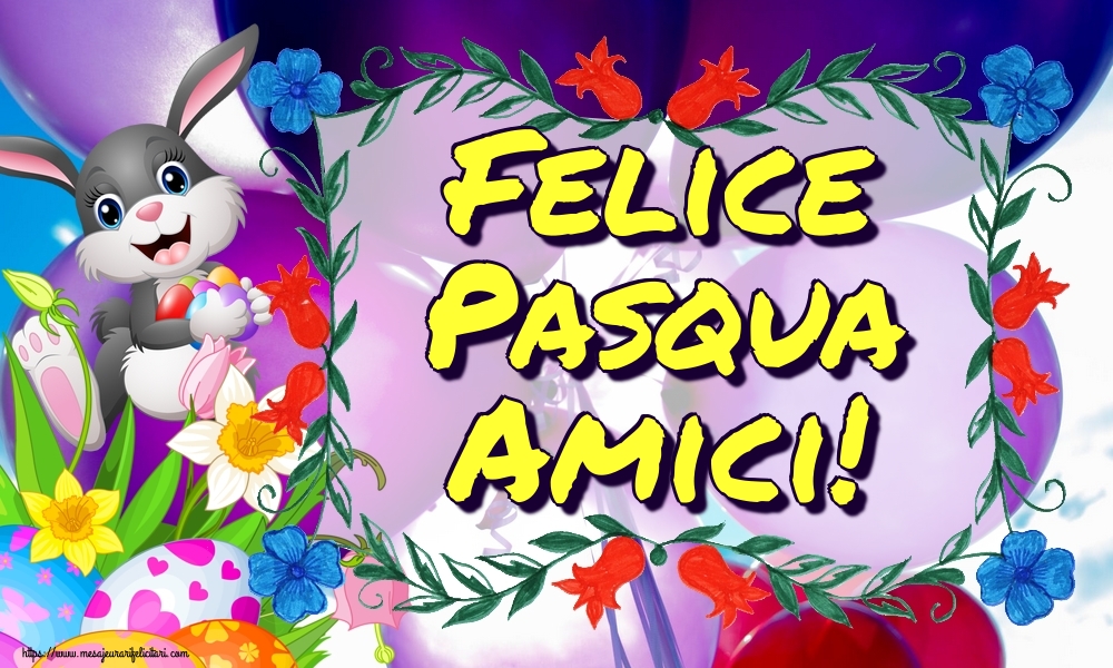 Felicitari de Paste in Italiana - Felice Pasqua Amici!