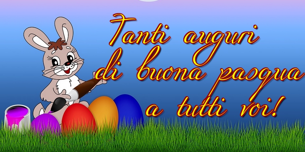 Felicitari de Paste in Italiana - Tanti auguri di buona pasqua a tutti voi!