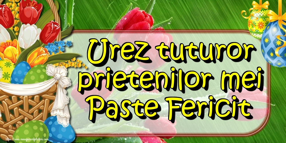 Felicitari de Paste - Urez tuturor prietenilor mei Paste Fericit - mesajeurarifelicitari.com