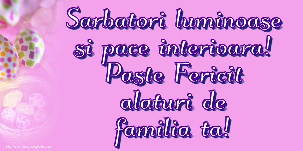 Sarbatori luminoase si pace interioara! Paste Fericit alaturi de familia ta!