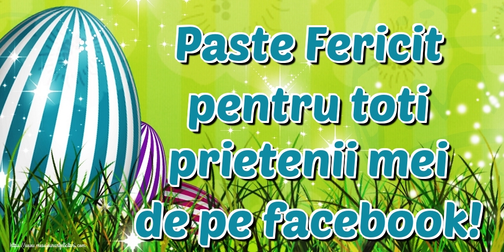 Felicitari de Paste - Paste Fericit pentru toti prietenii mei de pe facebook! - mesajeurarifelicitari.com