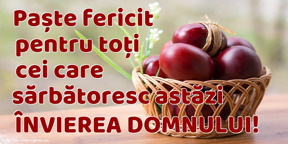 Felicitari de Paste - Paște fericit pentru toți cei care sărbătoresc astăzi ÎNVIEREA DOMNULUI! - mesajeurarifelicitari.com