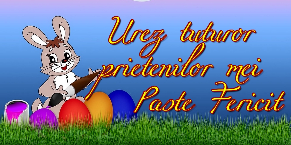 Urez tuturor prietenilor mei Paste Fericit
