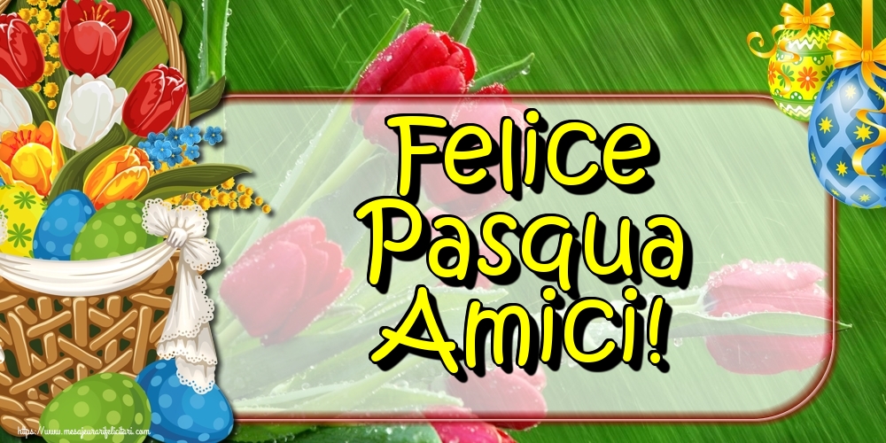 Felicitari de Paste in Italiana - Felice Pasqua Amici! - mesajeurarifelicitari.com Felicitari de Paste in Italiana - Felice Pasqua Amici! - mesajeurarifelicitari.com