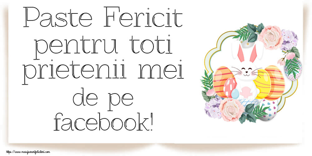 Felicitari de Paste - Paste Fericit pentru toti prietenii mei de pe facebook! ~ aranjament cu iepuraș și ouă - mesajeurarifelicitari.com