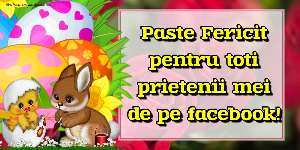 Felicitari de Paste - Paste Fericit pentru toti prietenii mei de pe facebook! - mesajeurarifelicitari.com