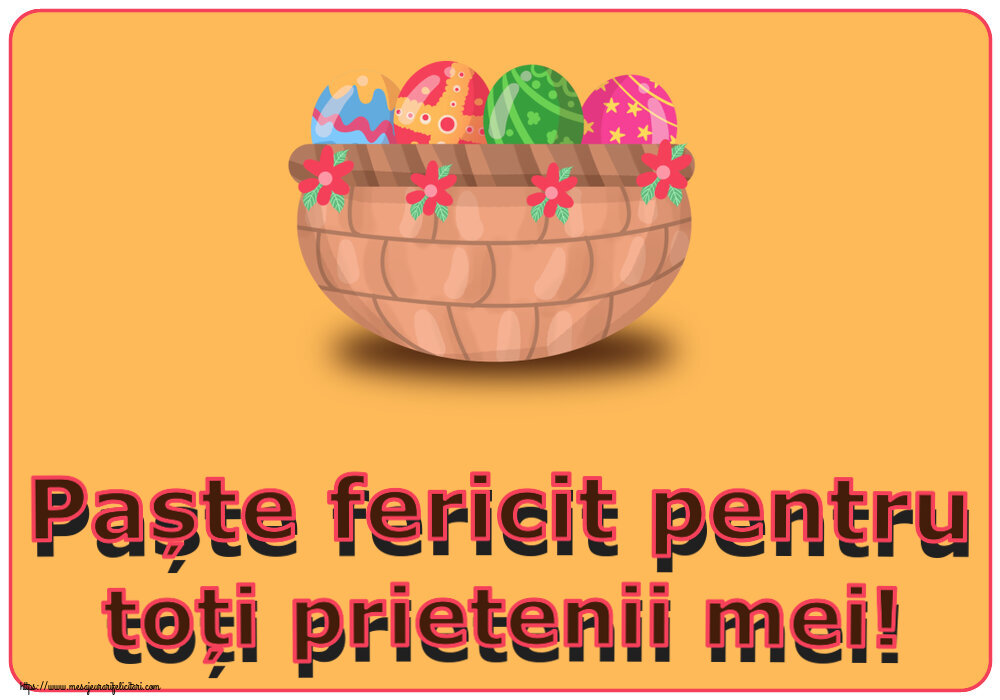 Felicitari de Paste - Paște fericit pentru toți prietenii mei! ~ ouă în coș cu flori - mesajeurarifelicitari.com