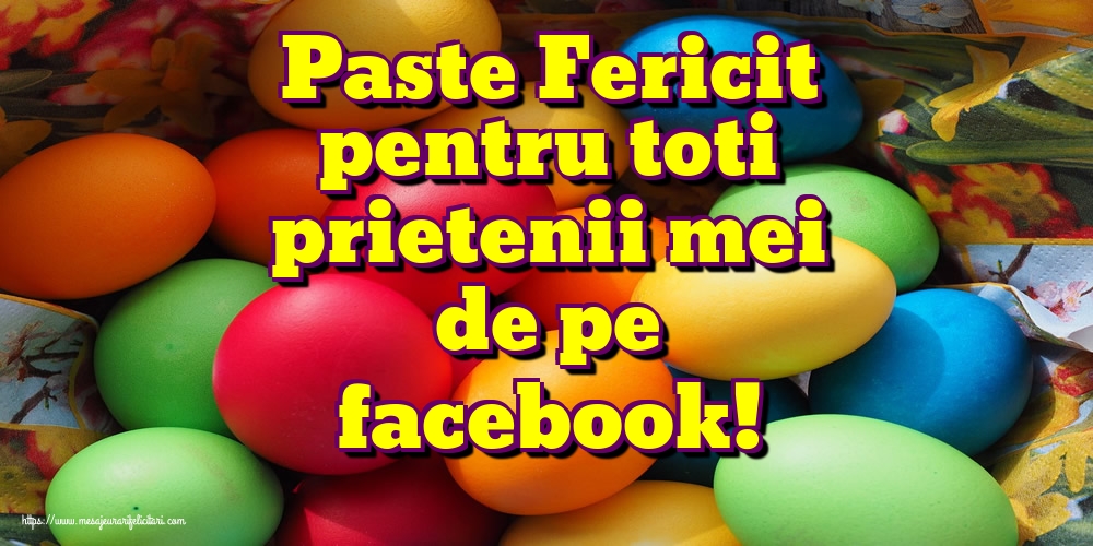 Paste Fericit pentru toti prietenii mei de pe facebook!